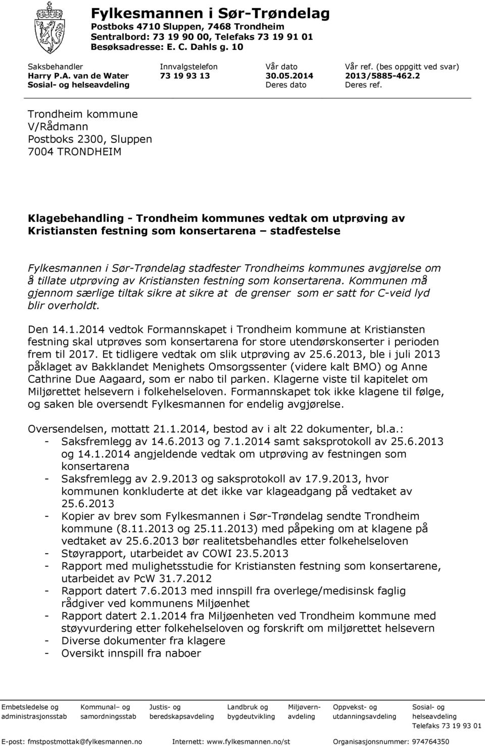 Trondheim kommune V/Rådmann Postboks 2300, Sluppen 7004 TRONDHEIM Klagebehandling - Trondheim kommunes vedtak om utprøving av Kristiansten festning som konsertarena stadfestelse Fylkesmannen i