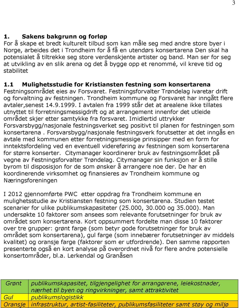 1 Mulighetsstudie for Kristiansten festning som konsertarena Festningsområdet eies av Forsvaret. Festningsforvalter Trøndelag ivaretar drift og forvaltning av festningen.