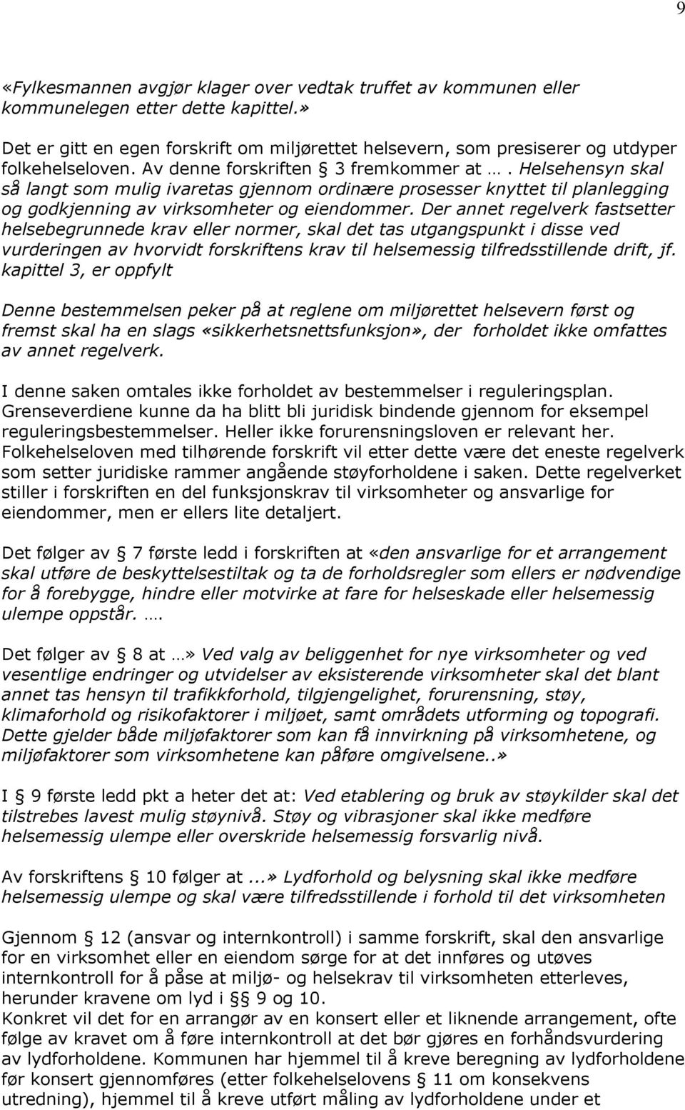 Helsehensyn skal så langt som mulig ivaretas gjennom ordinære prosesser knyttet til planlegging og godkjenning av virksomheter og eiendommer.