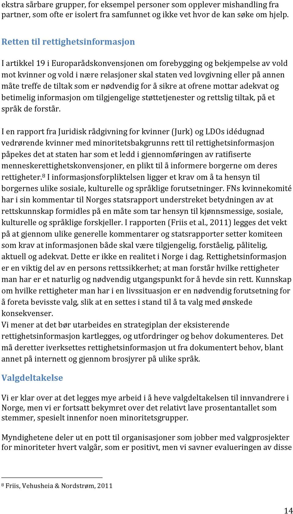 treffe de tiltak som er nødvendig for å sikre at ofrene mottar adekvat og betimelig informasjon om tilgjengelige støttetjenester og rettslig tiltak, på et språk de forstår.