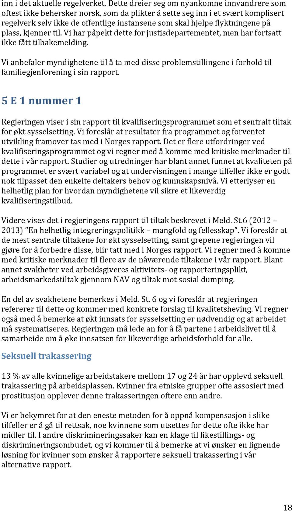 flyktningene på plass, kjenner til. Vi har påpekt dette for justisdepartementet, men har fortsatt ikke fått tilbakemelding.