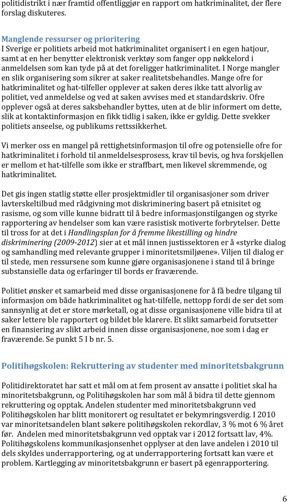 som kan tyde på at det foreligger hatkriminalitet. I Norge mangler en slik organisering som sikrer at saker realitetsbehandles.