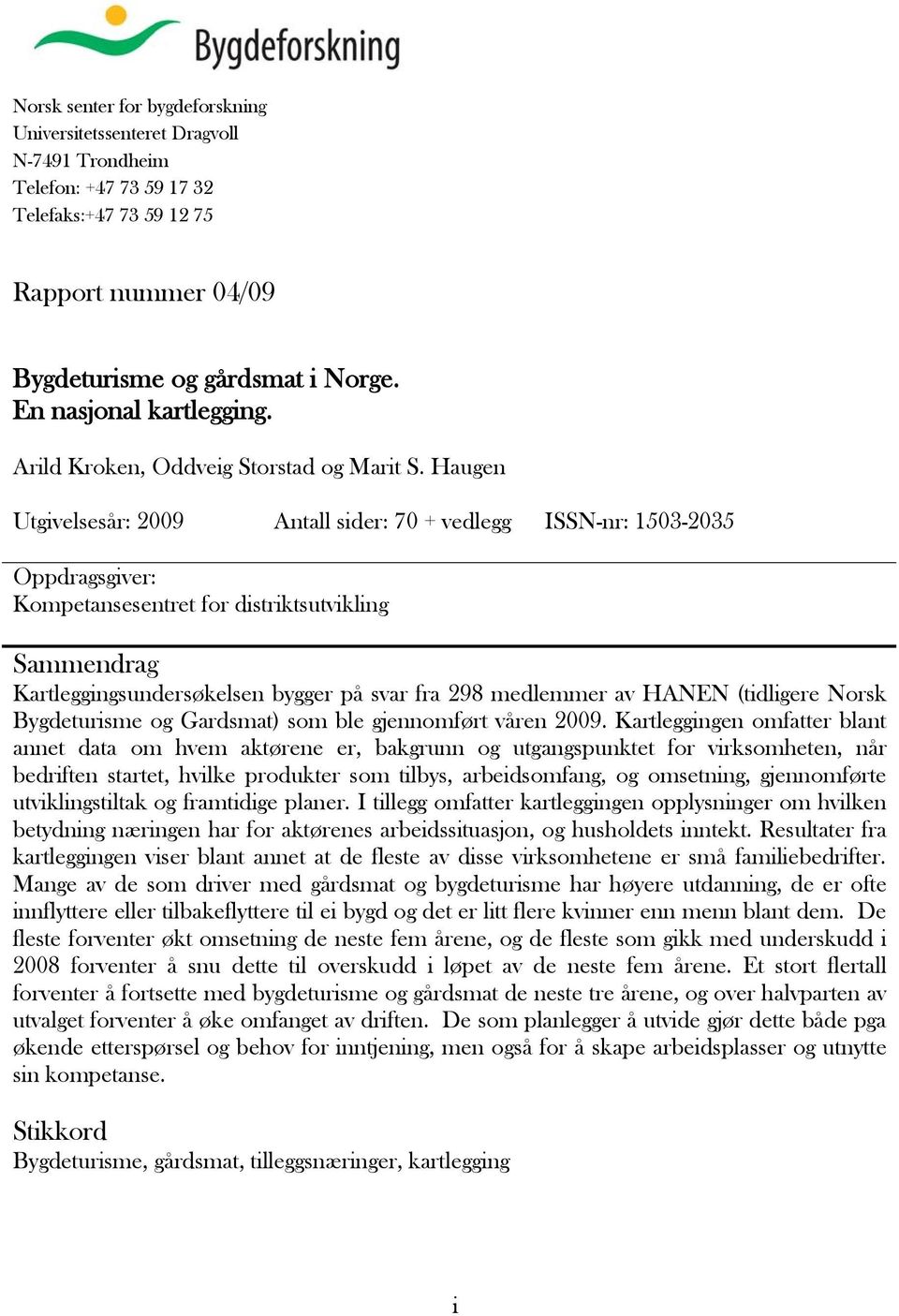 Haugen Utgivelsesår: 2009 Antall sider: 70 + vedlegg ISSN-nr: 1503-2035 Oppdragsgiver: Kompetansesentret for distriktsutvikling Sammendrag Kartleggingsundersøkelsen bygger på svar fra 298 medlemmer