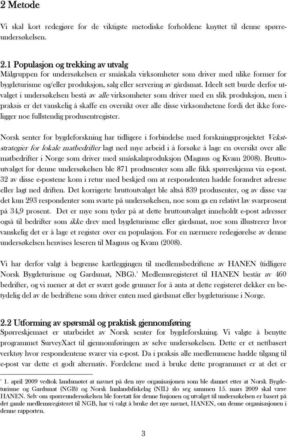 Ideelt sett burde derfor utvalget i undersøkelsen bestå av alle virksomheter som driver med en slik produksjon, men i praksis er det vanskelig å skaffe en oversikt over alle disse virksomhetene fordi