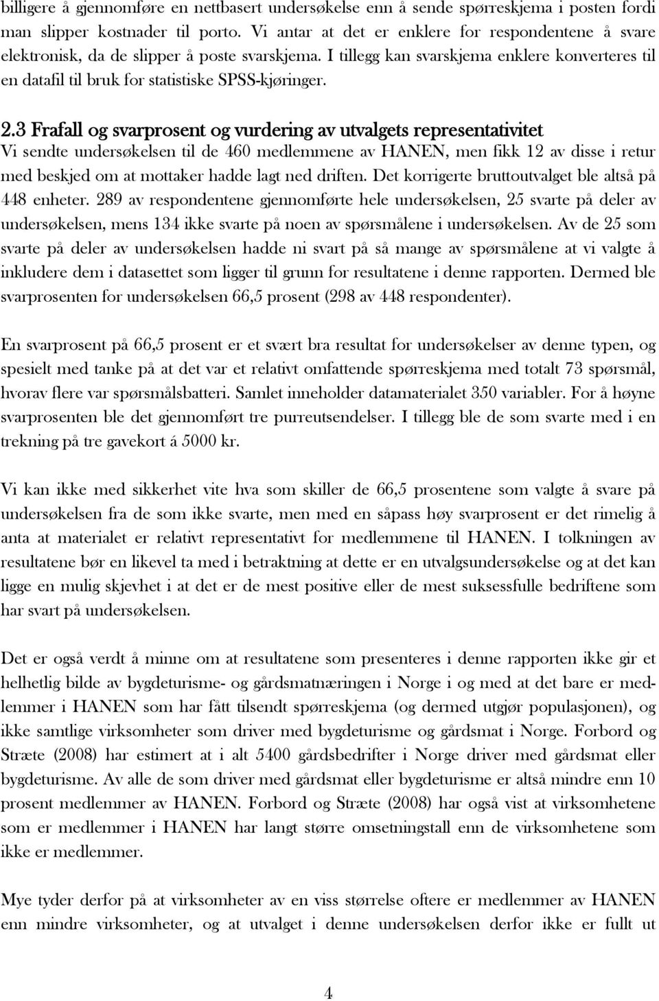 2.3 Frafall og svarprosent og vurdering av utvalgets representativitet Vi sendte undersøkelsen til de 460 medlemmene av HANEN, men fikk 12 av disse i retur med beskjed om at mottaker hadde lagt ned