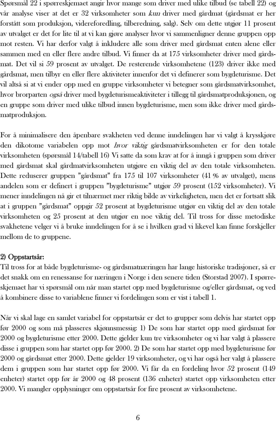 Vi har derfor valgt å inkludere alle som driver med gårdsmat enten alene eller sammen med en eller flere andre tilbud. Vi finner da at 175 virksomheter driver med gårdsmat.