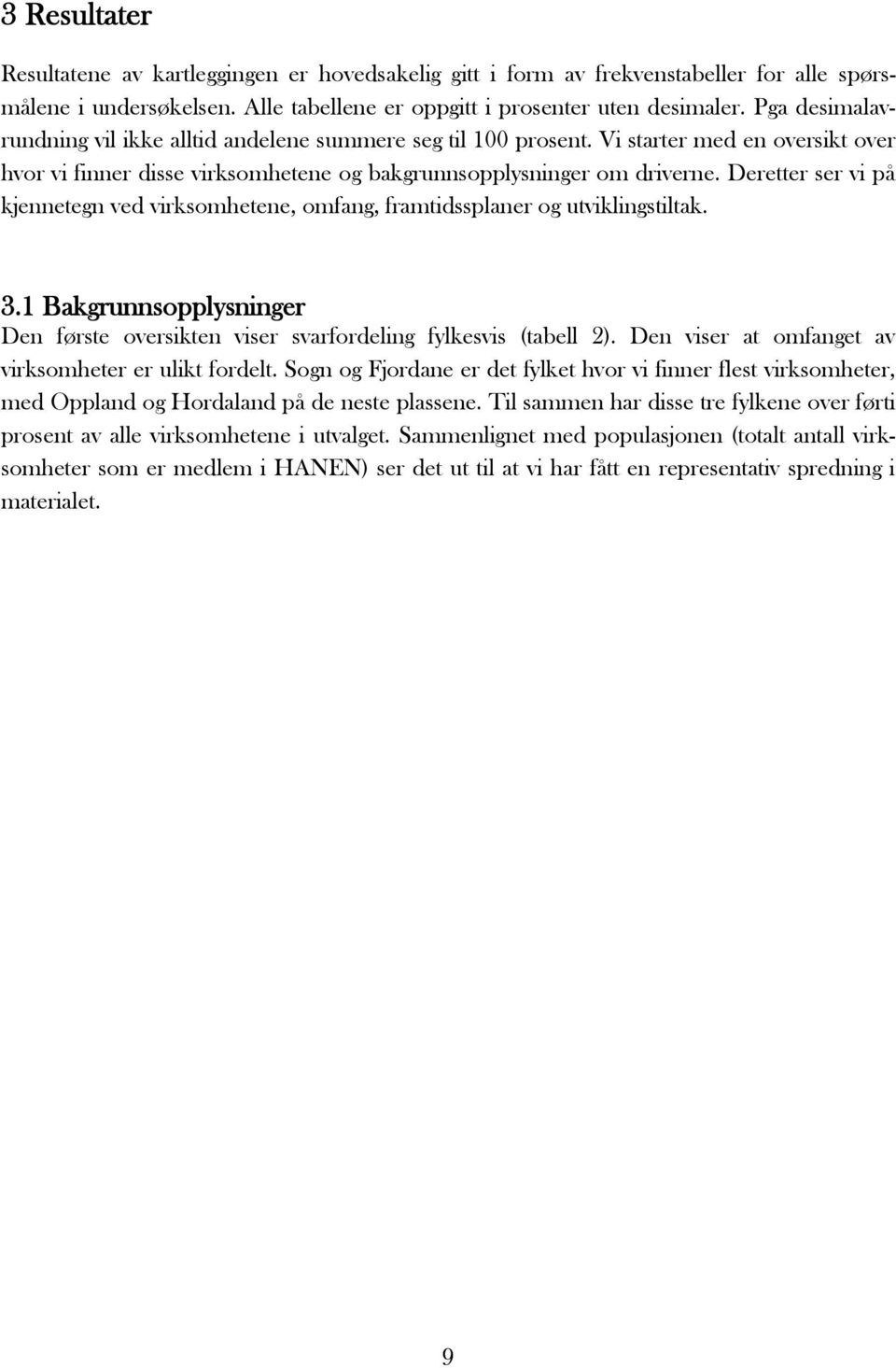 Deretter ser vi på kjennetegn ved virksomhetene, omfang, framtidssplaner og utviklingstiltak. 3.1 Bakgrunnsopplysninger Den første oversikten viser svarfordeling fylkesvis (tabell 2).