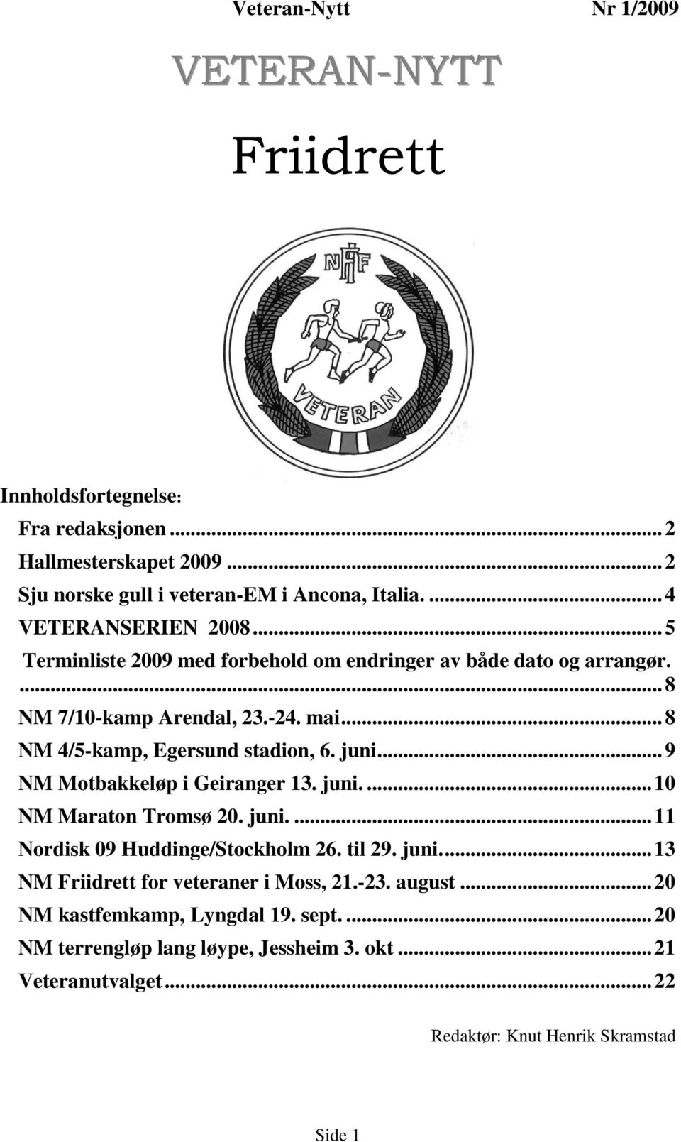 ..8 NM 4/5-kamp, Egersund stadion, 6. juni...9 NM Motbakkeløp i Geiranger 13. juni....10 NM Maraton Tromsø 20. juni....11 Nordisk 09 Huddinge/Stockholm 26. til 29.