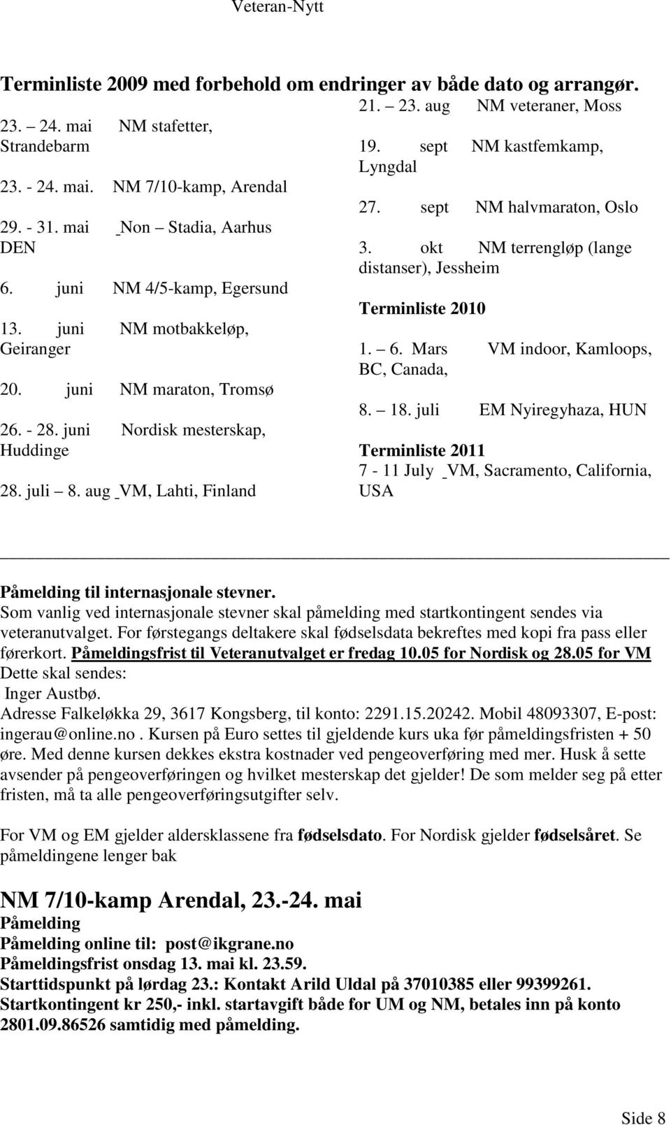 aug NM veteraner, Moss 19. sept NM kastfemkamp, Lyngdal 27. sept NM halvmaraton, Oslo 3. okt NM terrengløp (lange distanser), Jessheim Terminliste 2010 1. 6. Mars VM indoor, Kamloops, BC, Canada, 8.