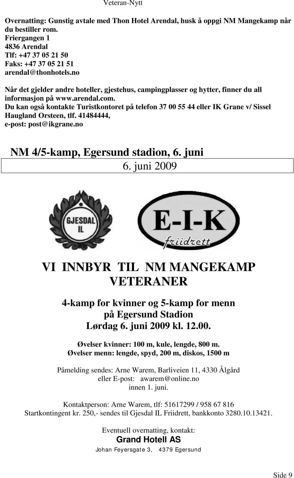 Du kan også kontakte Turistkontoret på telefon 37 00 55 44 eller IK Grane v/ Sissel Haugland Orsteen, tlf. 41484444, e-post: post@ikgrane.no NM 4/5-kamp, Egersund stadion, 6. juni 6.