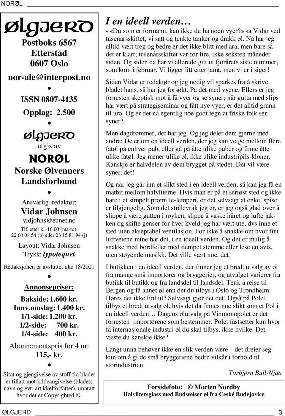 400 kr. 1/1-side: 1.200 kr. 1/2-side: 700 kr. 1/4-side: 400 kr. Abonnementspris for 4 nr: 115,- kr. Sitat og gjengivelse av stoff fra bladet er tillatt mot kildeangivelse (bladets navn og evt.