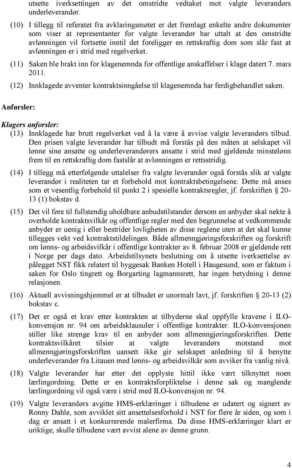 inntil det foreligger en rettskraftig dom som slår fast at avlønningen er i strid med regelverket. (11) Saken ble brakt inn for klagenemnda for offentlige anskaffelser i klage datert 7. mars 2011.