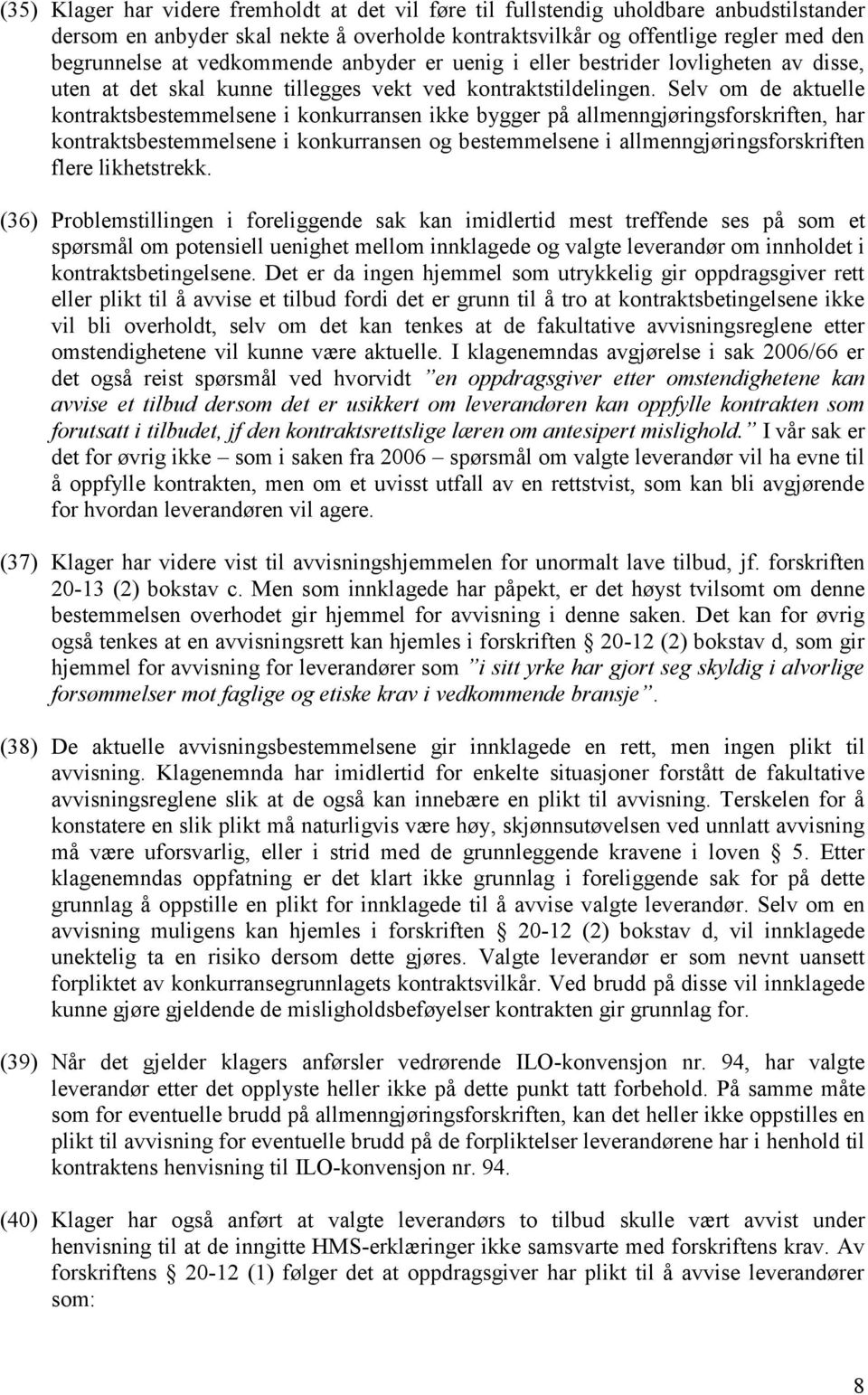 Selv om de aktuelle kontraktsbestemmelsene i konkurransen ikke bygger på allmenngjøringsforskriften, har kontraktsbestemmelsene i konkurransen og bestemmelsene i allmenngjøringsforskriften flere