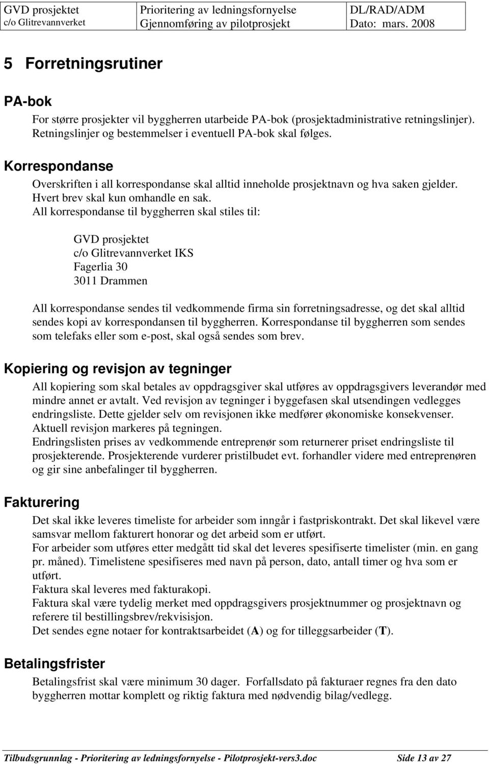 All korrespondanse til byggherren skal stiles til: GVD prosjektet c/o Glitrevannverket IKS Fagerlia 30 3011 Drammen All korrespondanse sendes til vedkommende firma sin forretningsadresse, og det skal