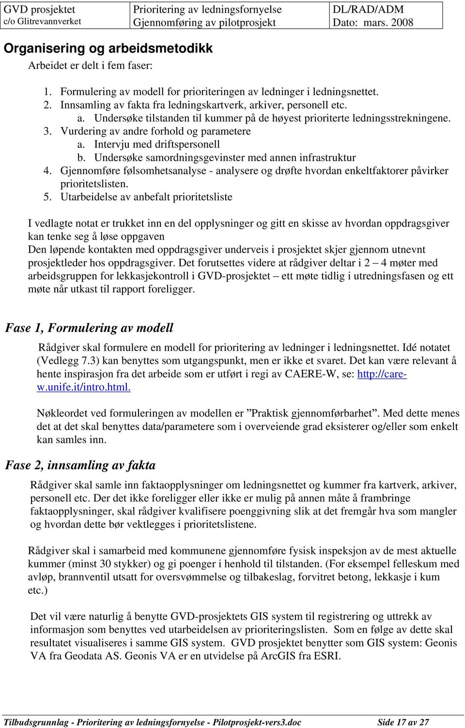 Intervju med driftspersonell b. Undersøke samordningsgevinster med annen infrastruktur 4. Gjennomføre følsomhetsanalyse - analysere og drøfte hvordan enkeltfaktorer påvirker prioritetslisten. 5.