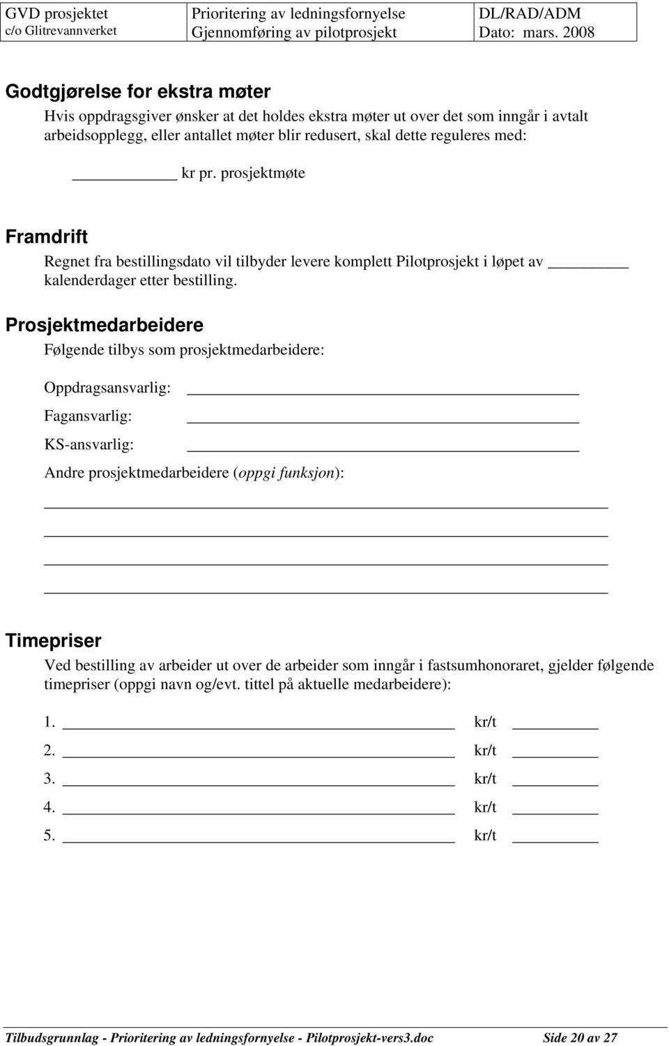 Prosjektmedarbeidere Følgende tilbys som prosjektmedarbeidere: Oppdragsansvarlig: Fagansvarlig: KS-ansvarlig: Andre prosjektmedarbeidere (oppgi funksjon): Timepriser Ved bestilling av arbeider ut