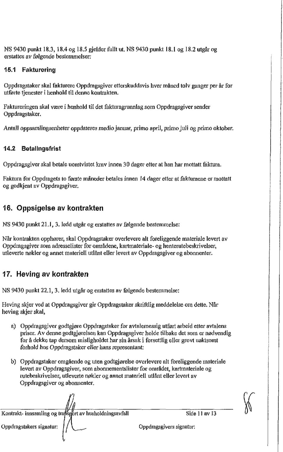 Fakturerlngen skal vsere i henhld til det fakturagrunnlag sm ppdragsgiver sender ppdragstaker. Antall ppsamlingsenlieter ppdateres medi januar, prim april, prim juli g prim ktber. 4.