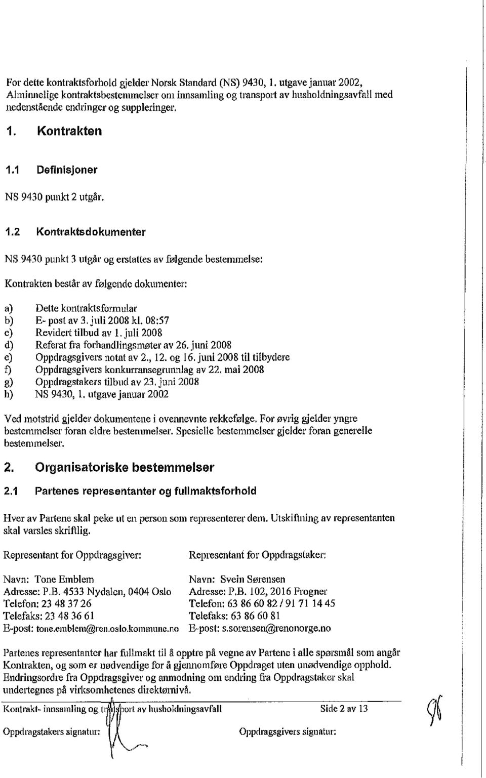 juli 28 kl. 8:57 ) Revidert tilbud av. juli 28 d) Referat fra frhandlingsmter av 26. juni 28 e) ppdragsgivers n tat av 2., 2. g 6.