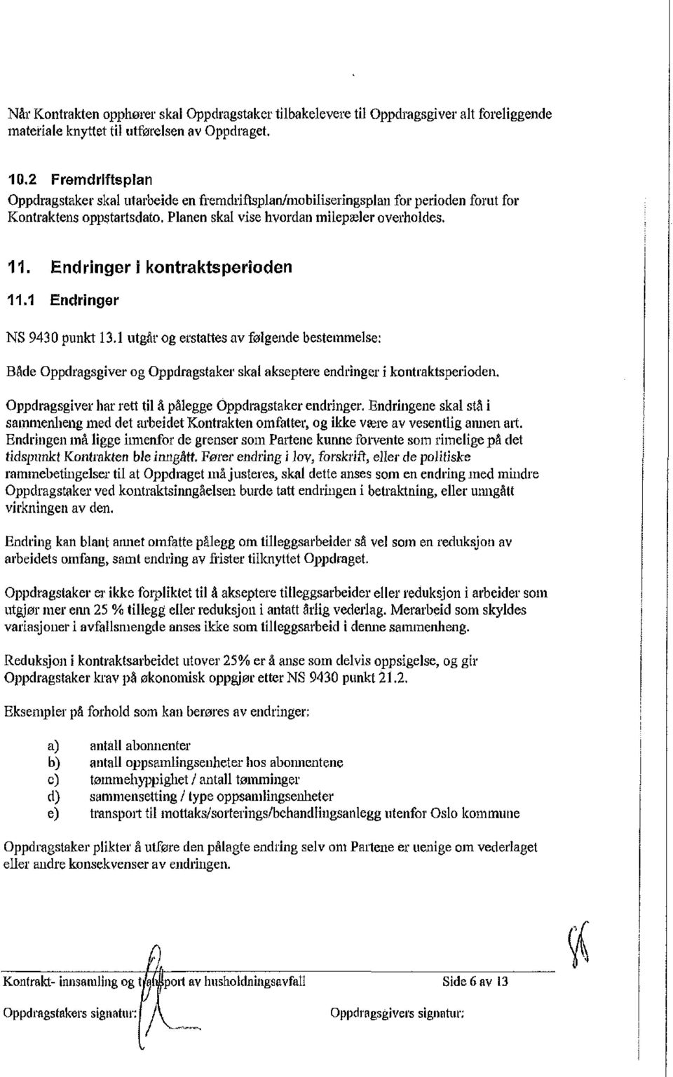 ndringer NS 94 punkt. utgär g etstattes av flgende bestemmelse: Bade ppdragsgiver g ppdragstaker skal akseptere endringer i kntraktsperiden.