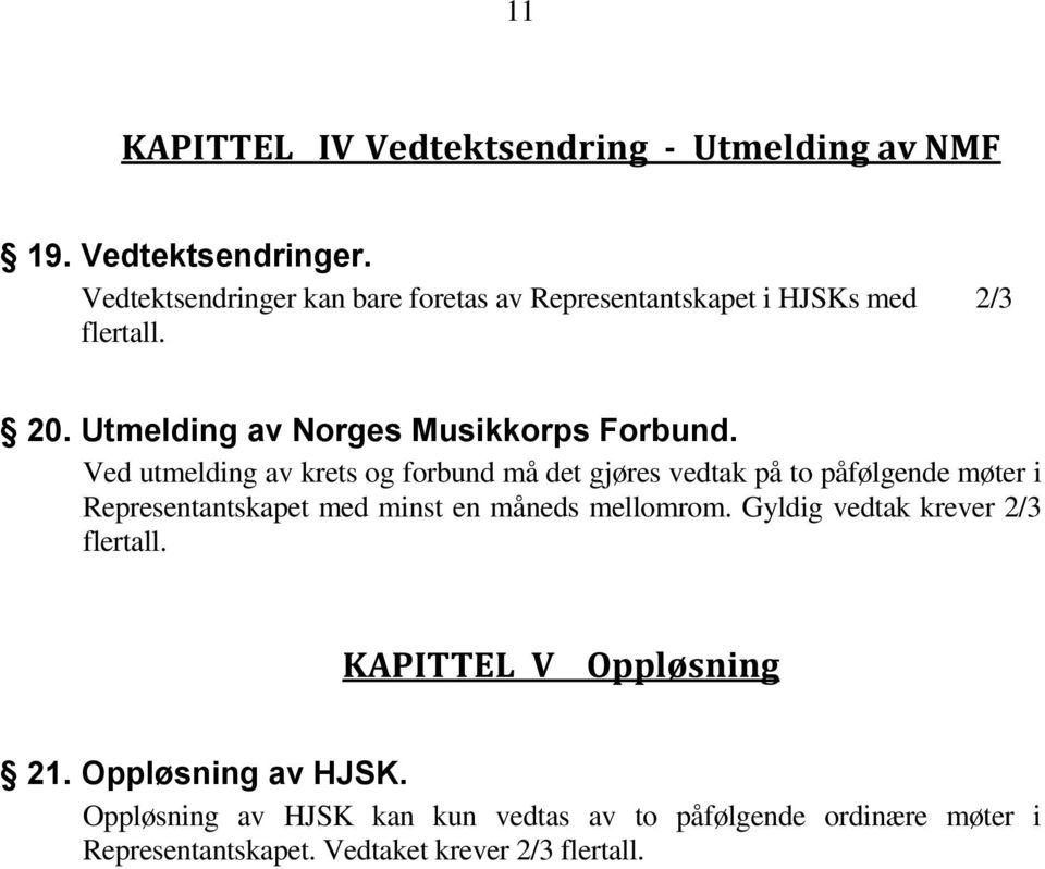 Ved utmelding av krets og forbund må det gjøres vedtak på to påfølgende møter i Representantskapet med minst en måneds mellomrom.