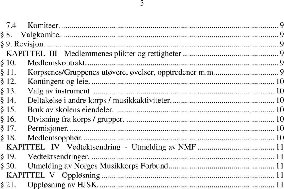 Deltakelse i andre korps / musikkaktiviteter.... 10 15. Bruk av skolens eiendeler.... 10 16. Utvisning fra korps / grupper.... 10 17. Permisjoner.... 10 18.