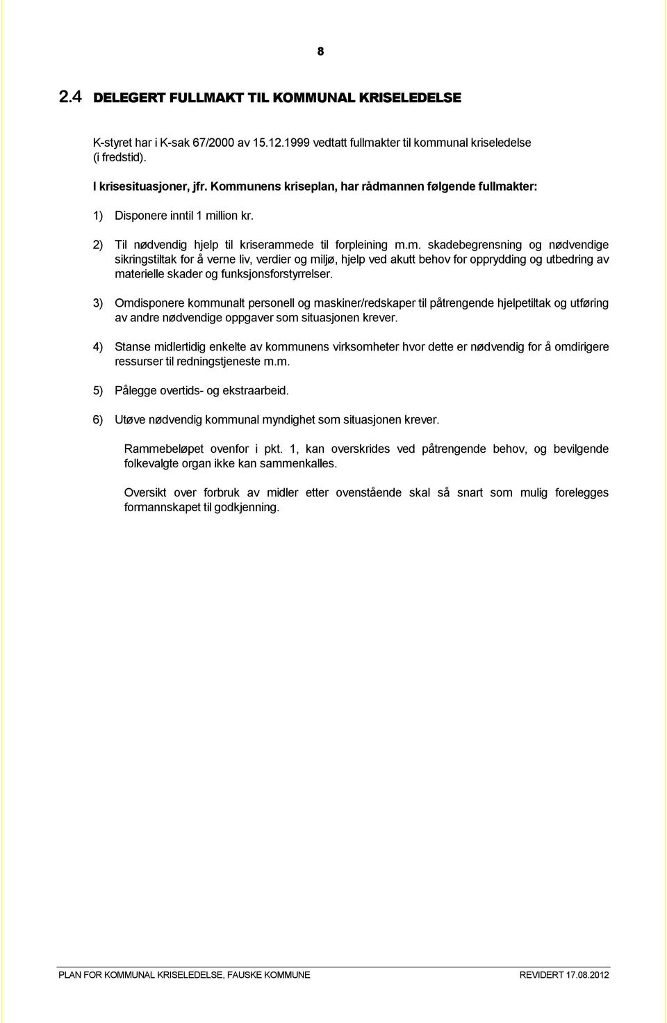 3) Omdisponere kommunalt personell og maskiner/redskaper til påtrengende hjelpetiltak og utføring av andre nødvendige oppgaver som situasjonen krever.