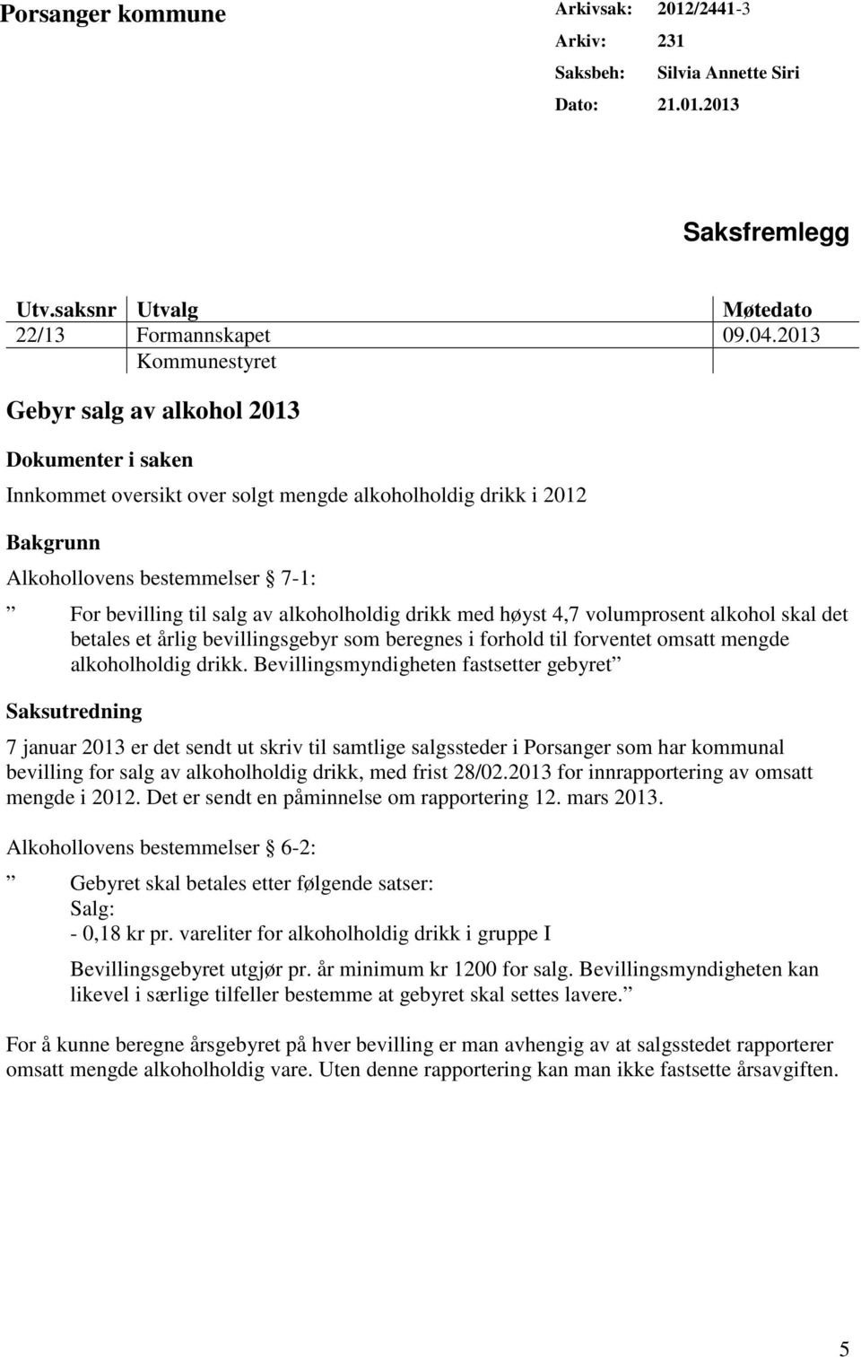 alkoholholdig drikk med høyst 4,7 volumprosent alkohol skal det betales et årlig bevillingsgebyr som beregnes i forhold til forventet omsatt mengde alkoholholdig drikk.