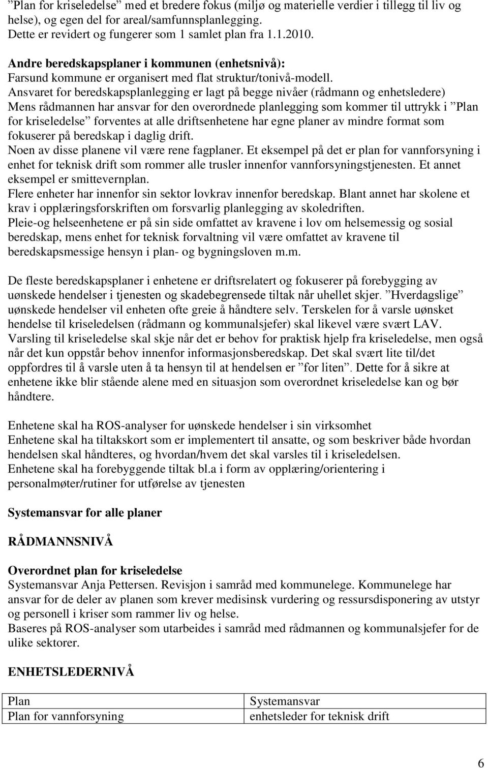 Ansvaret for beredskapsplanlegging er lagt på begge nivåer (rådmann og enhetsledere) Mens rådmannen har ansvar for den overordnede planlegging som kommer til uttrykk i Plan for kriseledelse forventes