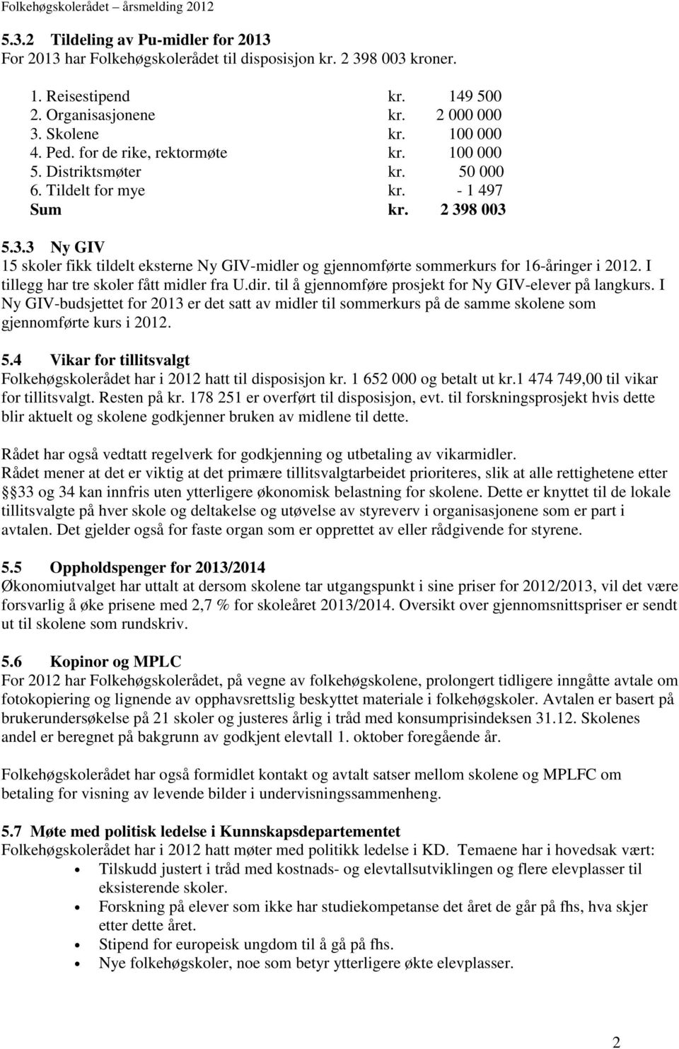 8 003 5.3.3 Ny GIV 15 skoler fikk tildelt eksterne Ny GIV-midler og gjennomførte sommerkurs for 16-åringer i 2012. I tillegg har tre skoler fått midler fra U.dir.