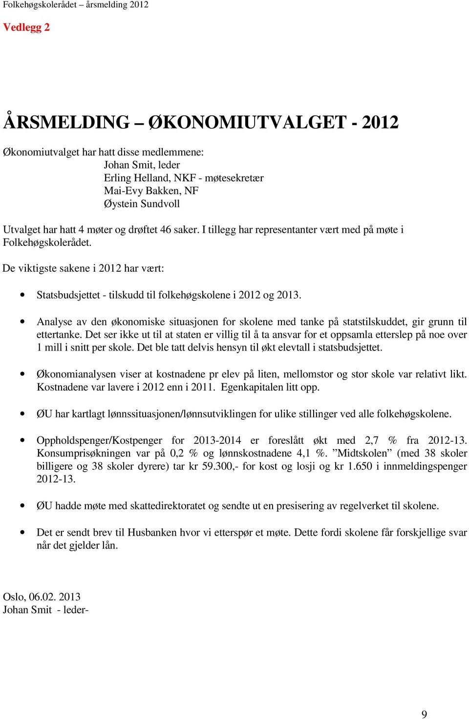 Analyse av den økonomiske situasjonen for skolene med tanke på statstilskuddet, gir grunn til ettertanke.