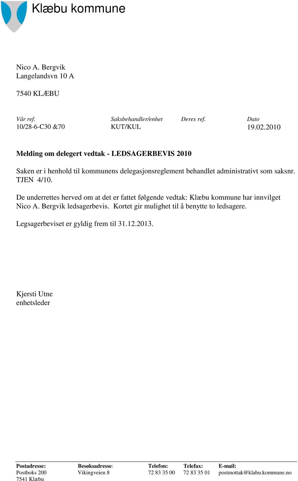 De underrettes herved om at det er fattet følgende vedtak: Klæbu kommune har innvilget Nico A. Bergvik ledsagerbevis. Kortet gir mulighet til å benytte to ledsagere.