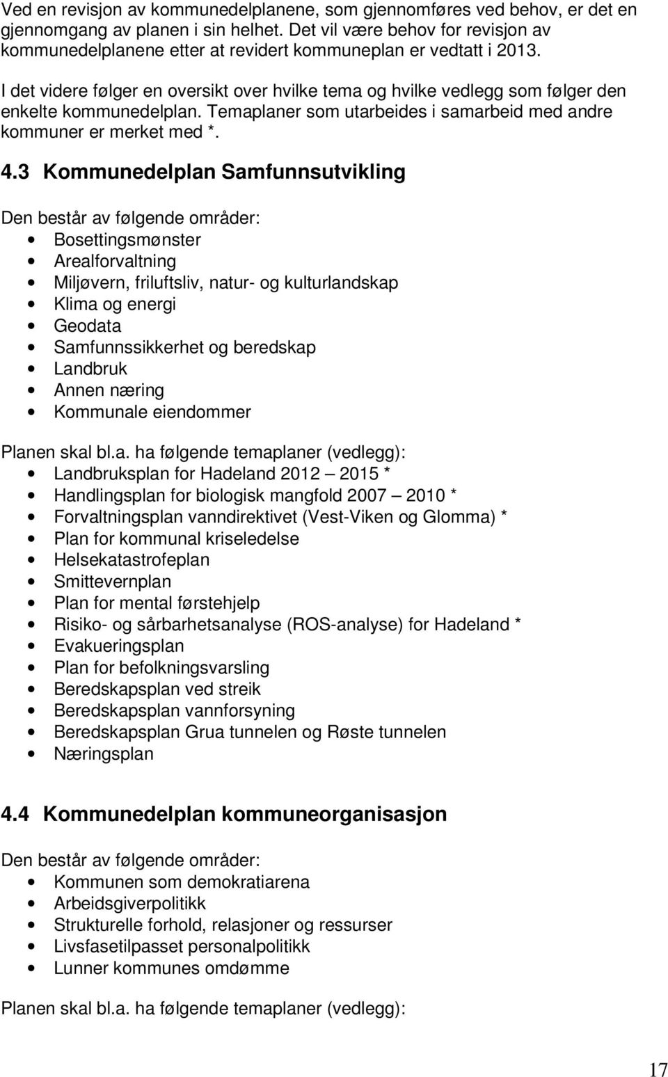 I det videre følger en oversikt over hvilke tema og hvilke vedlegg som følger den enkelte kommunedelplan. Temaplaner som utarbeides i samarbeid med andre kommuner er merket med *. 4.