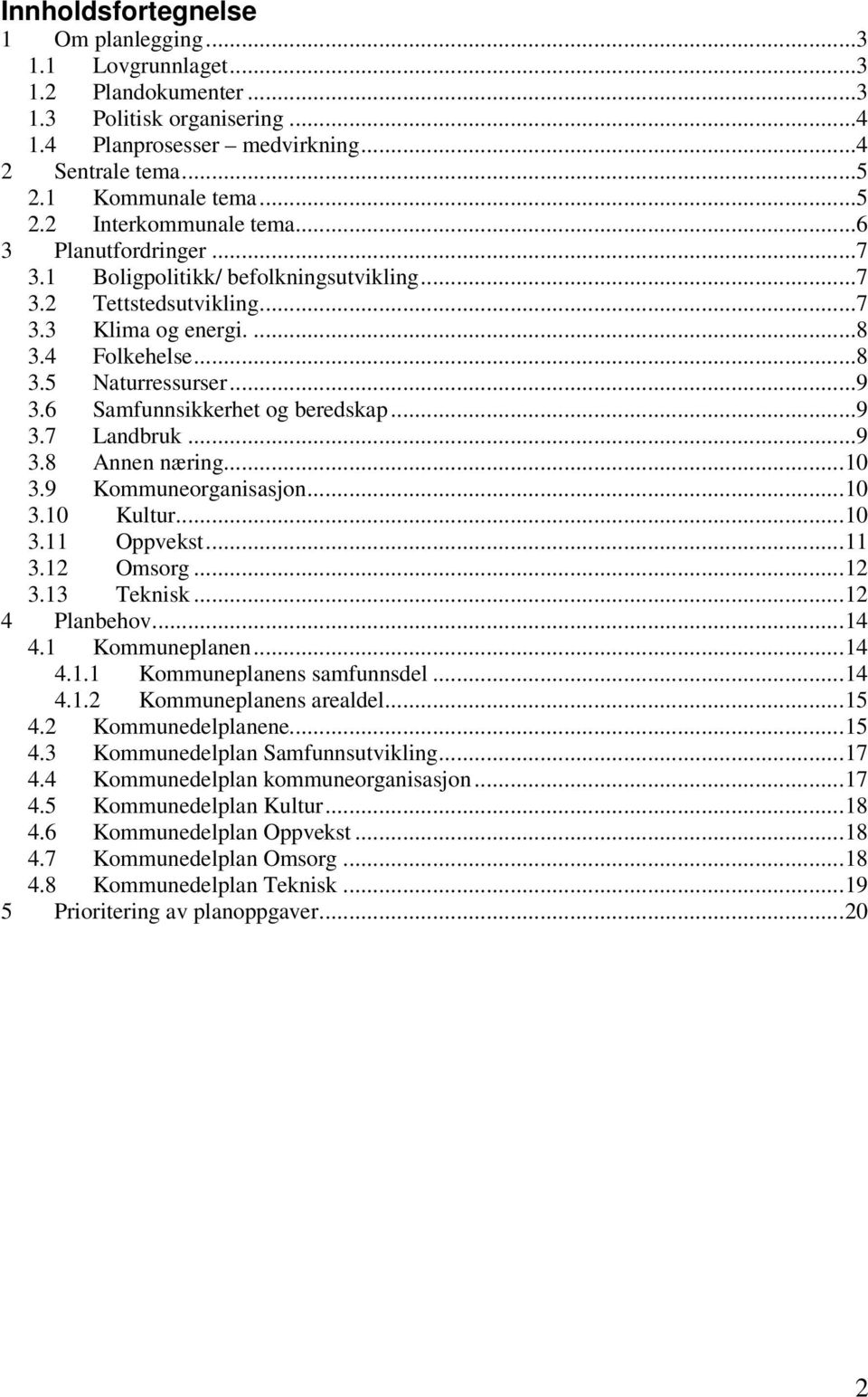 ..9 3.7 Landbruk...9 3.8 Annen næring...10 3.9 Kommuneorganisasjon...10 3.10 Kultur...10 3.11 Oppvekst...11 3.12 Omsorg...12 3.13 Teknisk...12 4 Planbehov...14 4.1 Kommuneplanen...14 4.1.1 Kommuneplanens samfunnsdel.