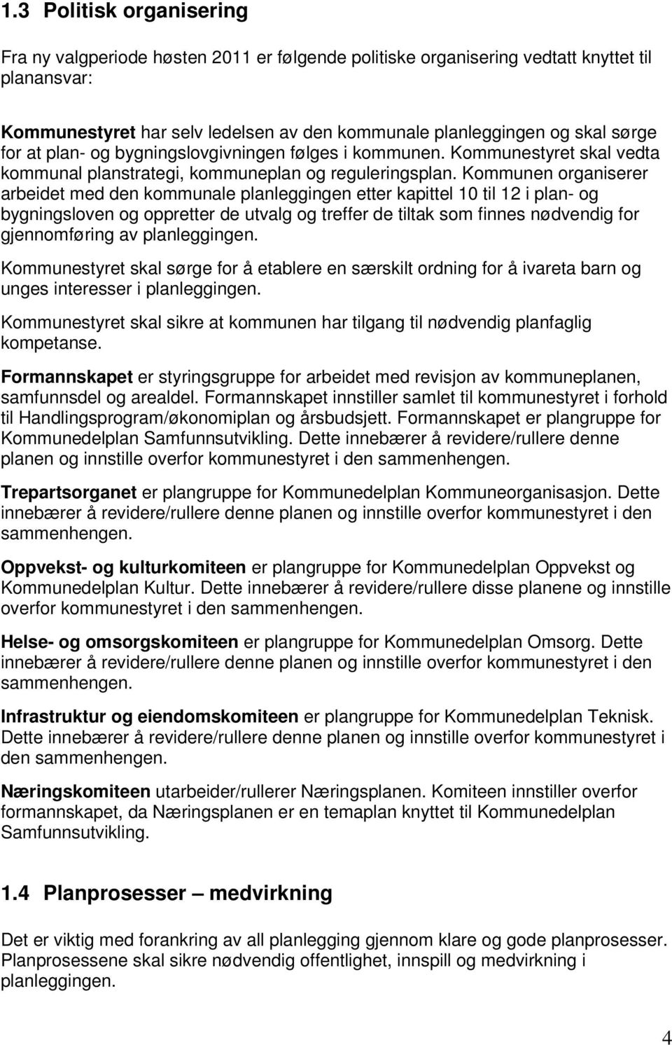 Kommunen organiserer arbeidet med den kommunale planleggingen etter kapittel 10 til 12 i plan- og bygningsloven og oppretter de utvalg og treffer de tiltak som finnes nødvendig for gjennomføring av