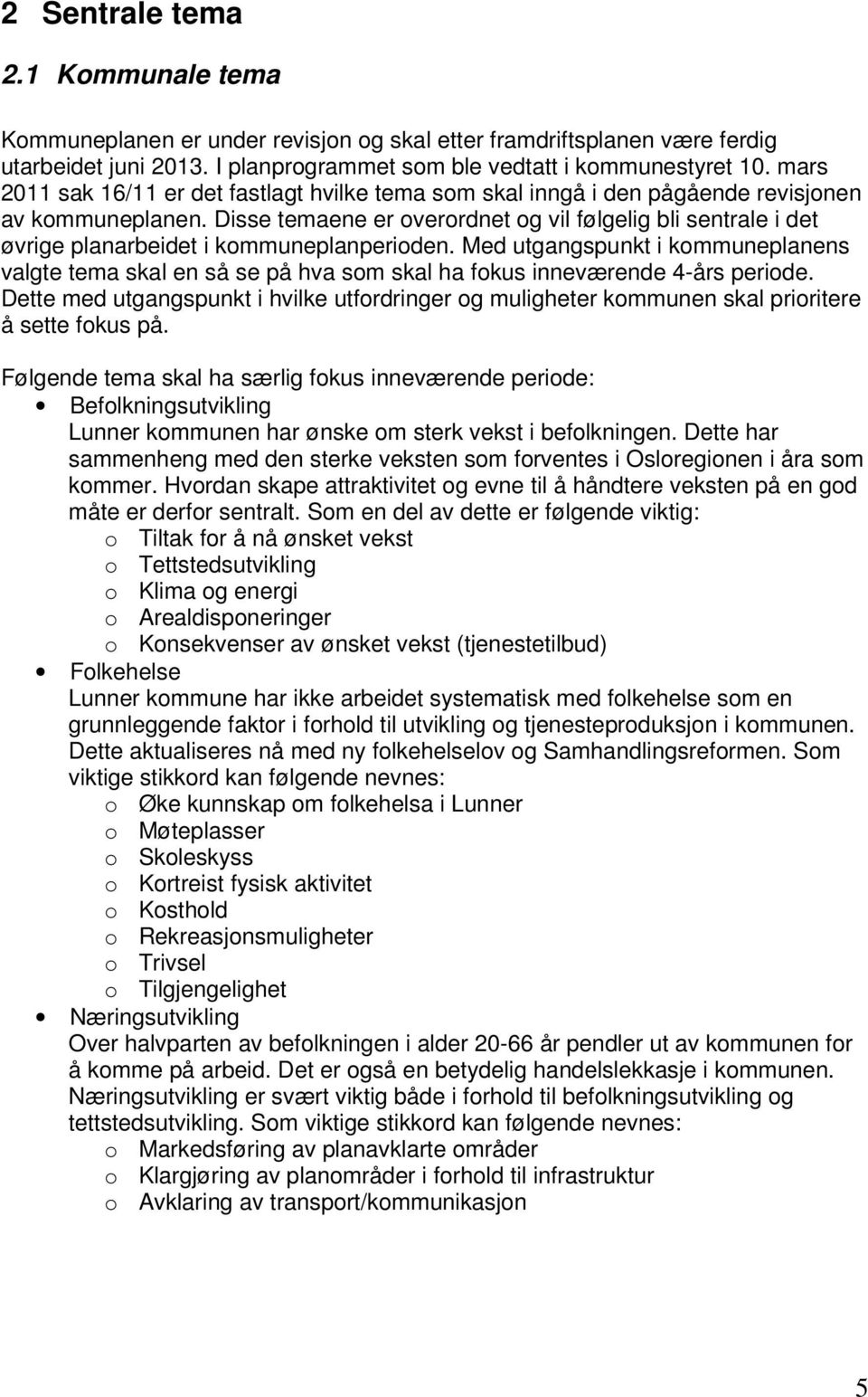 Disse temaene er overordnet og vil følgelig bli sentrale i det øvrige planarbeidet i kommuneplanperioden.