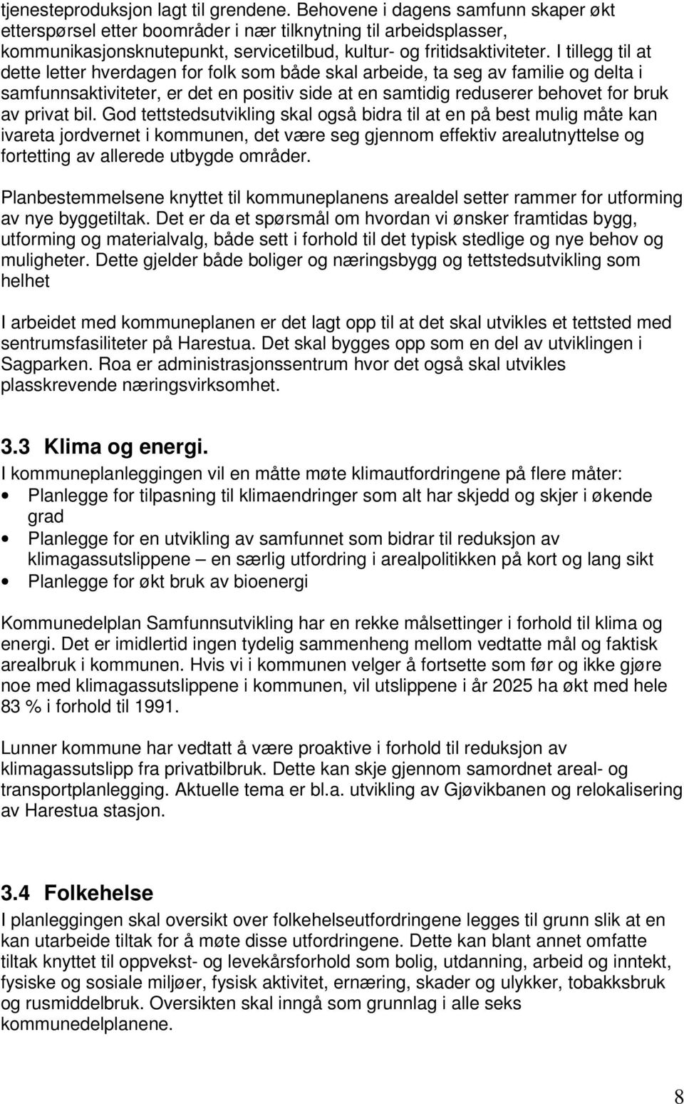 I tillegg til at dette letter hverdagen for folk som både skal arbeide, ta seg av familie og delta i samfunnsaktiviteter, er det en positiv side at en samtidig reduserer behovet for bruk av privat