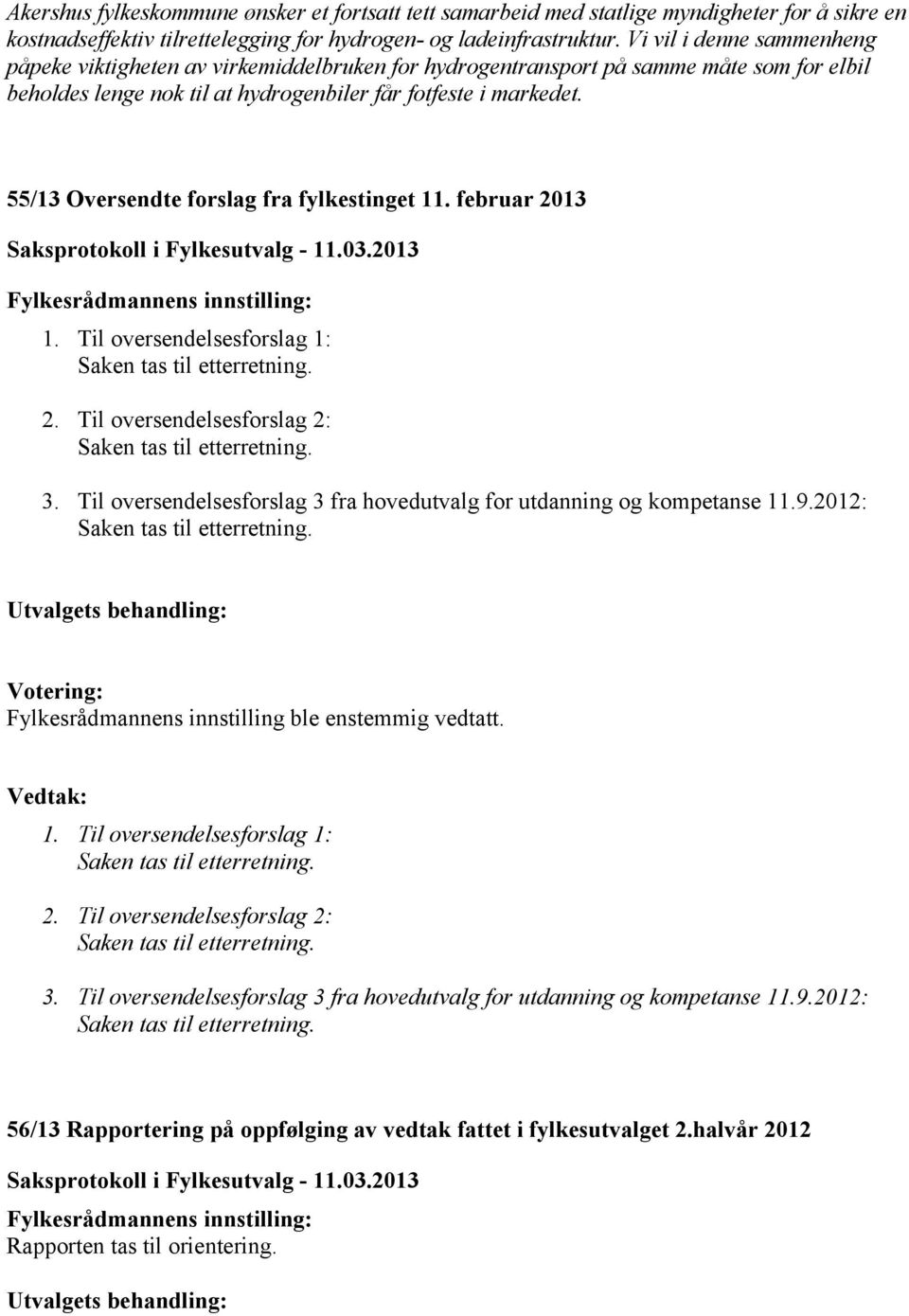 55/13 Oversendte forslag fra fylkestinget 11. februar 2013 Fylkesrådmannens innstilling: 1. Til oversendelsesforslag 1: Saken tas til etterretning. 2. Til oversendelsesforslag 2: Saken tas til etterretning.