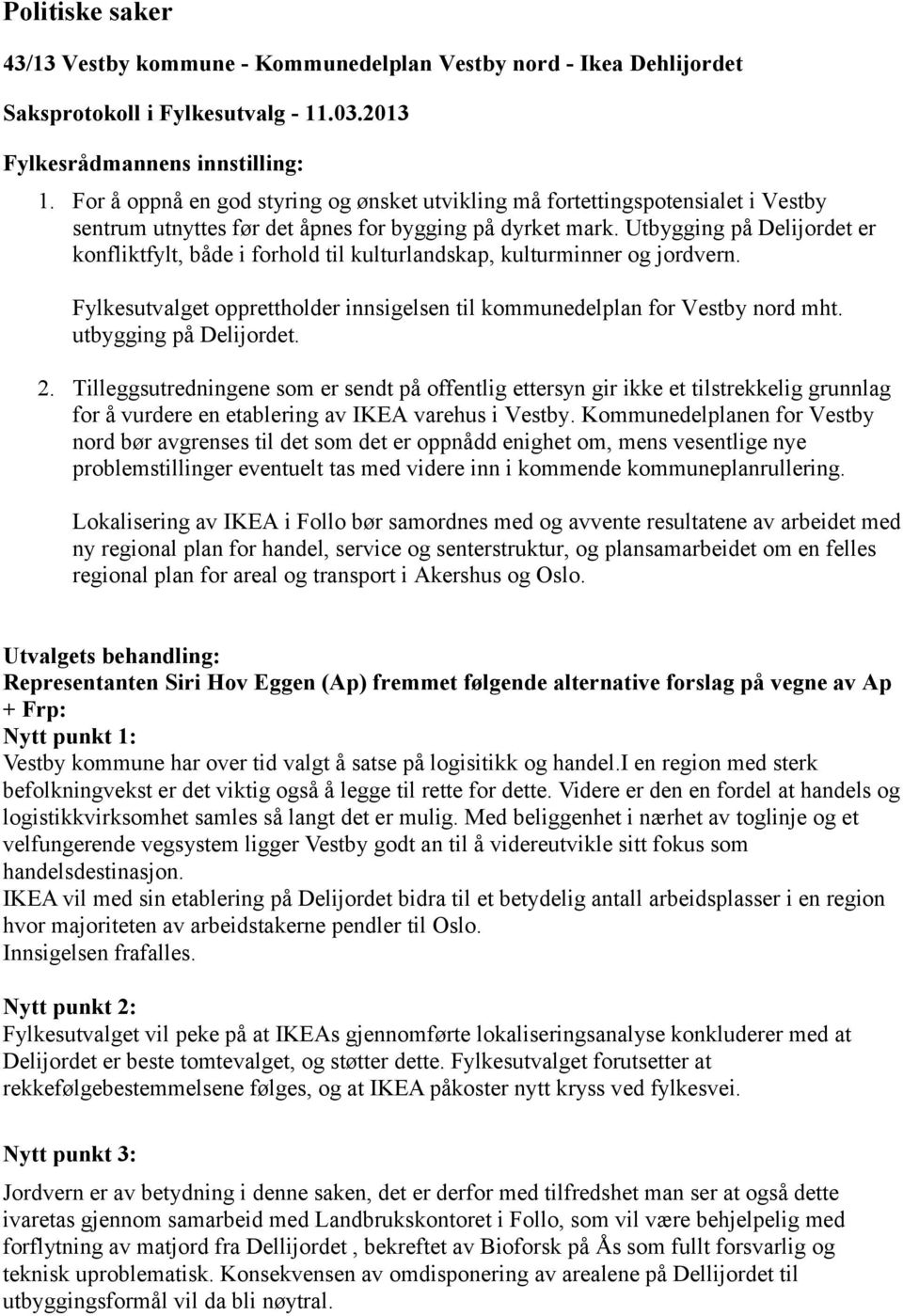 Utbygging på Delijordet er konfliktfylt, både i forhold til kulturlandskap, kulturminner og jordvern. Fylkesutvalget opprettholder innsigelsen til kommunedelplan for Vestby nord mht.