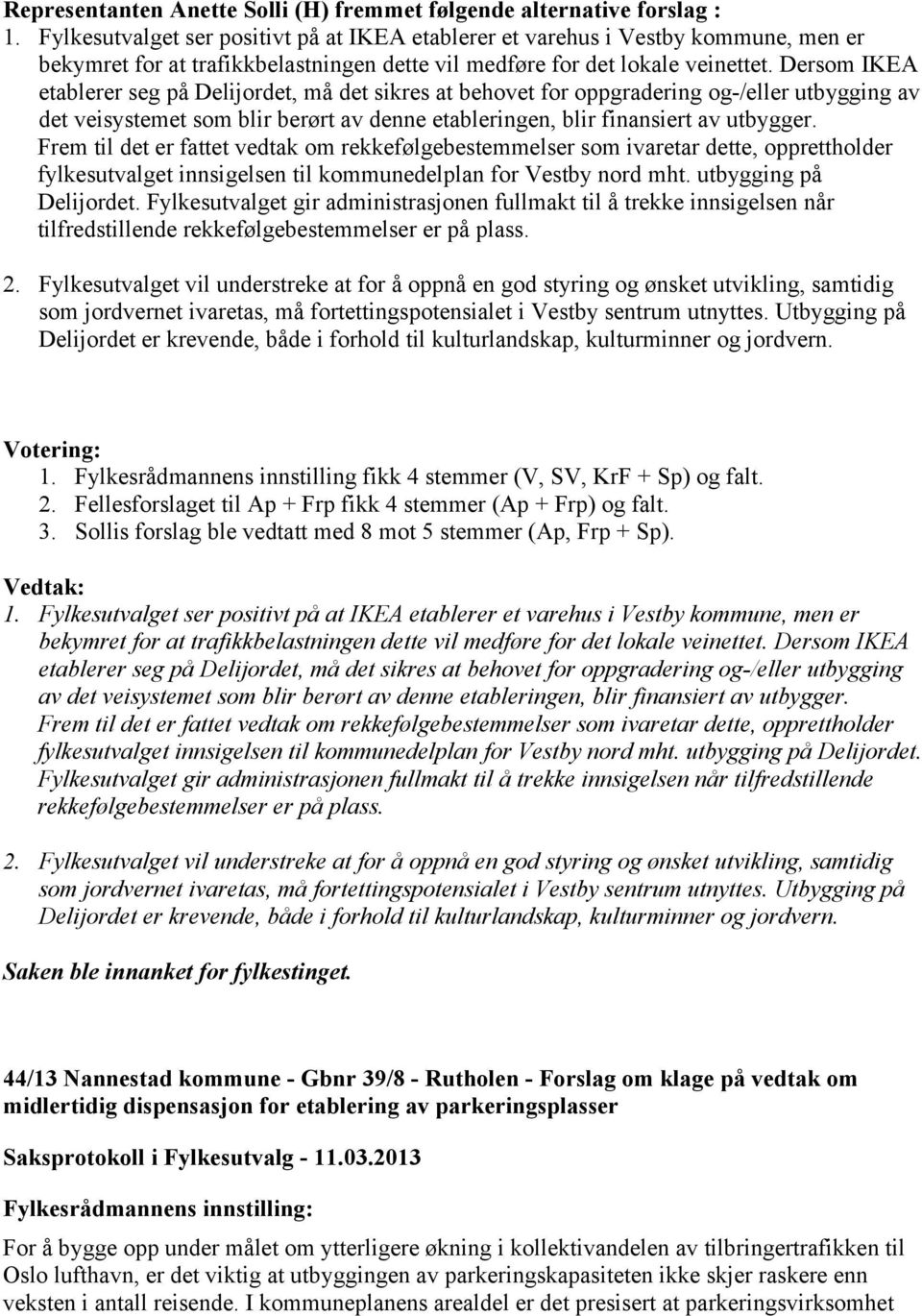 Dersom IKEA etablerer seg på Delijordet, må det sikres at behovet for oppgradering og-/eller utbygging av det veisystemet som blir berørt av denne etableringen, blir finansiert av utbygger.