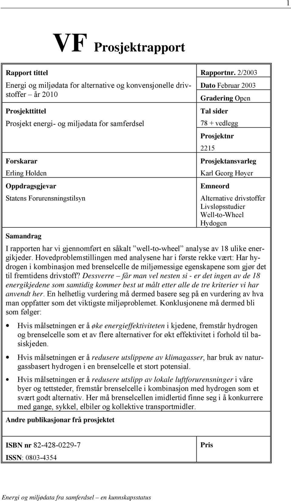 2/2003 Dato Februar 2003 Gradering Open Tal sider 78 + vedlegg Prosjektnr 2215 Prosjektansvarleg Karl Georg Høyer Emneord Alternative drivstoffer Livsløpsstudier Well-to-Wheel Hydogen Samandrag I