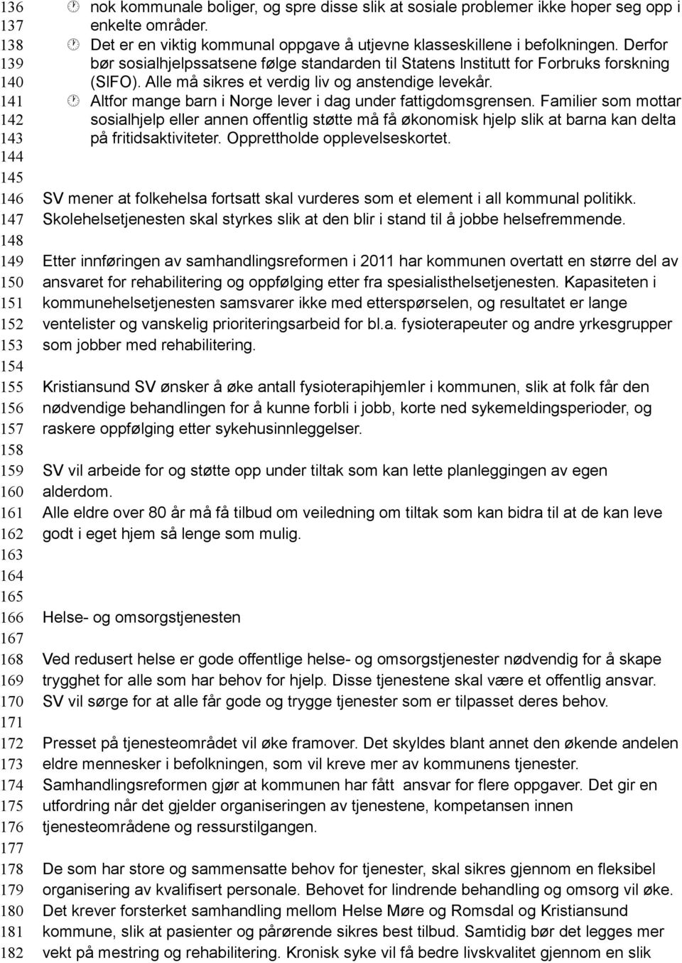 Derfor bør sosialhjelpssatsene følge standarden til Statens lnstitutt for Forbruks forskning (SlFO). Alle må sikres et verdig liv og anstendige levekår.