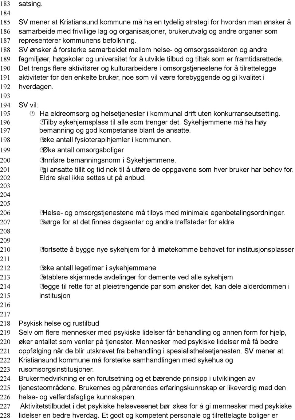 befolkning. SV ønsker å forsterke samarbeidet mellom helse- og omsorgssektoren og andre fagmiljøer, høgskoler og universitet for å utvikle tilbud og tiltak som er framtidsrettede.