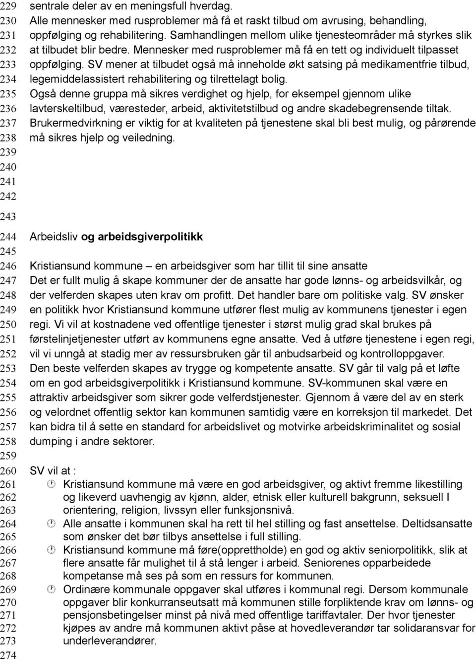 Samhandlingen mellom ulike tjenesteområder må styrkes slik at tilbudet blir bedre. Mennesker med rusproblemer må få en tett og individuelt tilpasset oppfølging.