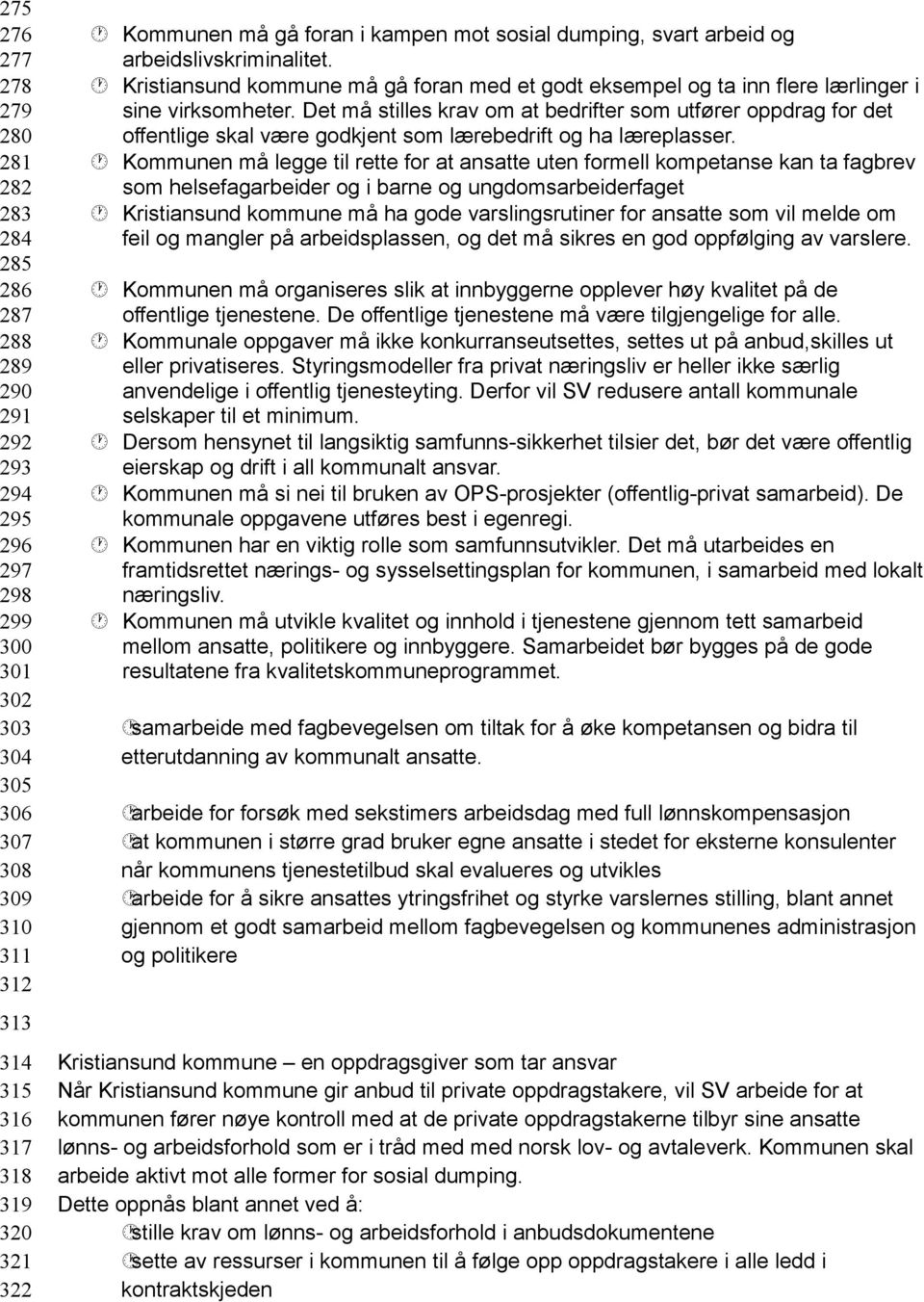 Det må stilles krav om at bedrifter som utfører oppdrag for det offentlige skal være godkjent som lærebedrift og ha læreplasser.