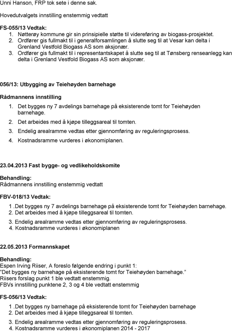 Ordfører gis fullmakt til i representantskapet å slutte seg til at Tønsberg renseanlegg kan delta i Grenland Vestfold Biogass AS som aksjonær. 056/13: Utbygging av Teiehøyden barnehage 1.