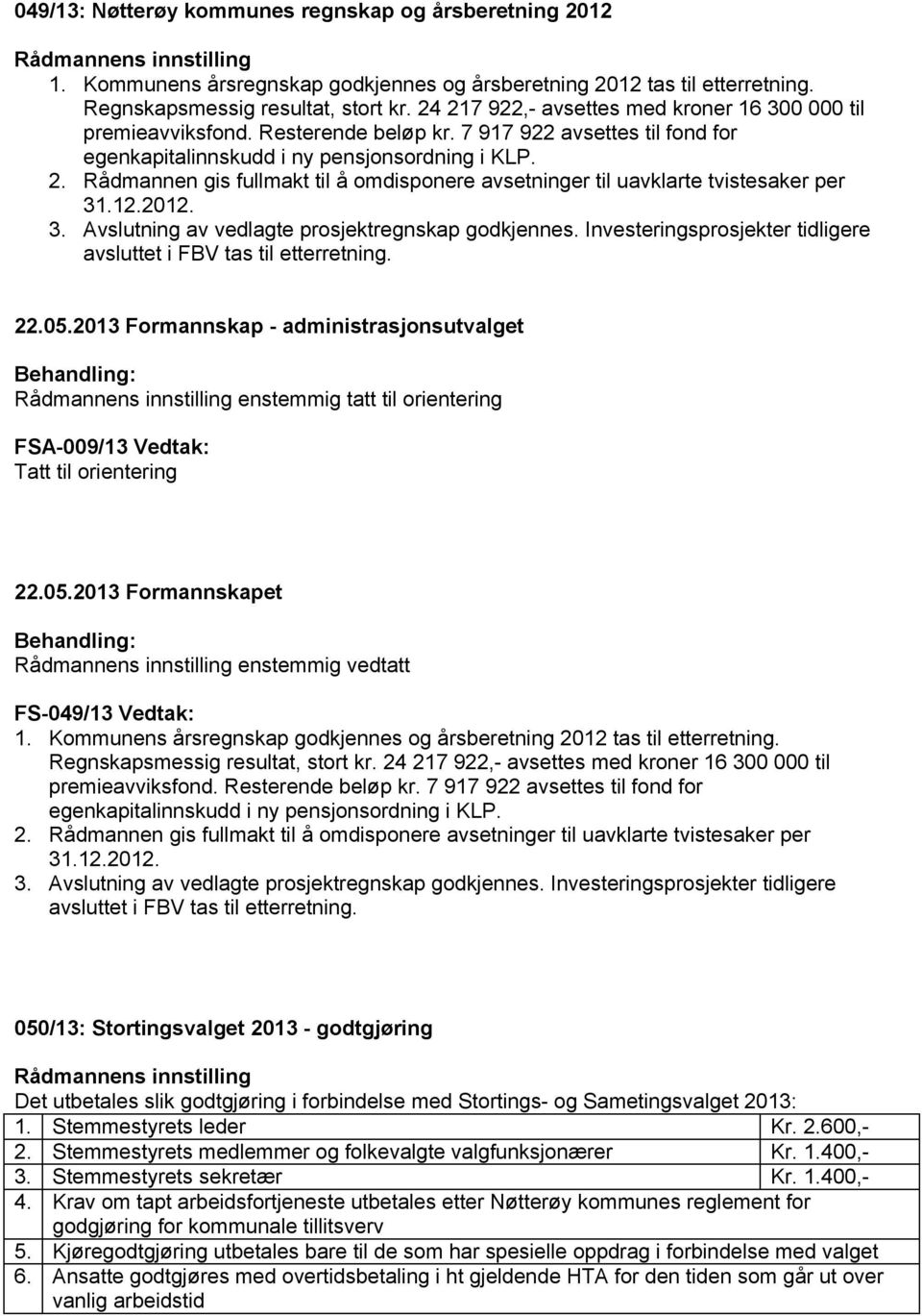 12.2012. 3. Avslutning av vedlagte prosjektregnskap godkjennes. Investeringsprosjekter tidligere avsluttet i FBV tas til etterretning. 22.05.