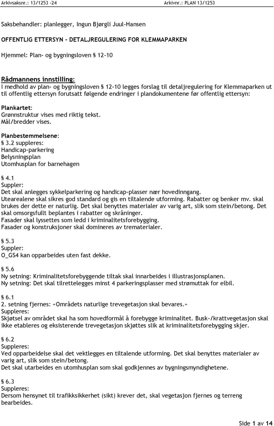 plan- og bygningsloven 12-10 legges forslag til detaljregulering for Klemmaparken ut til offentlig ettersyn forutsatt følgende endringer i plandokumentene før offentlig ettersyn: Plankartet: