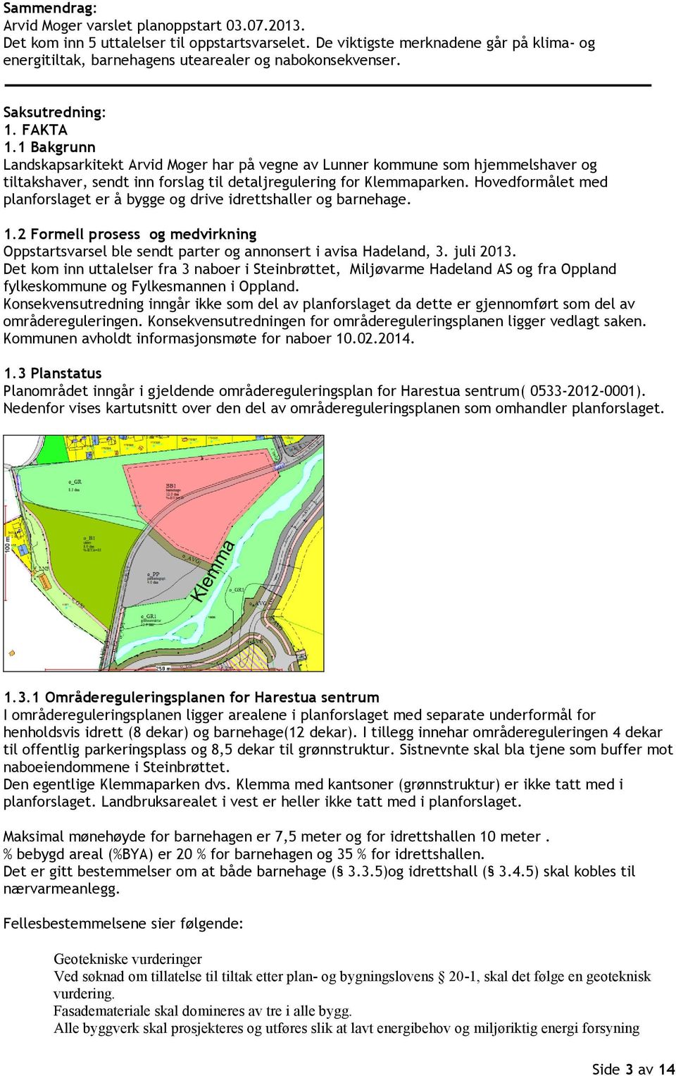 1 Bakgrunn Landskapsarkitekt Arvid Moger har på vegne av Lunner kommune som hjemmelshaver og tiltakshaver, sendt inn forslag til detaljregulering for Klemmaparken.