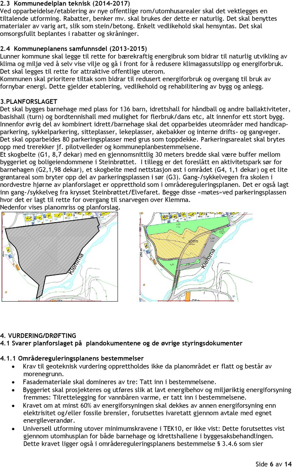 4 Kommuneplanens samfunnsdel (2013-2015) Lunner kommune skal legge til rette for bærekraftig energibruk som bidrar til naturlig utvikling av klima og miljø ved å selv vise vilje og gå i front for å