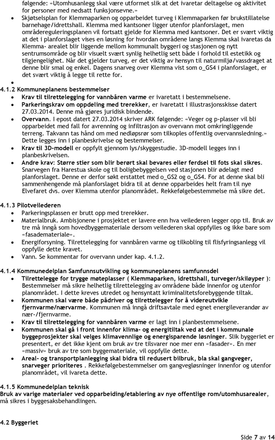 Klemma med kantsoner ligger utenfor planforslaget, men områdereguleringsplanen vil fortsatt gjelde for Klemma med kantsoner.